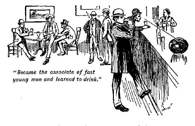 [Illustration: "<i>Became the associate of fast young men and learned to drink</i>."]