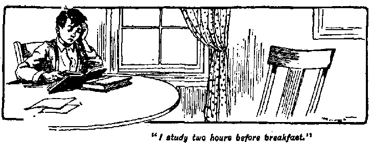 [Illustration: "<i>I study two hours before breakfast</i>."]